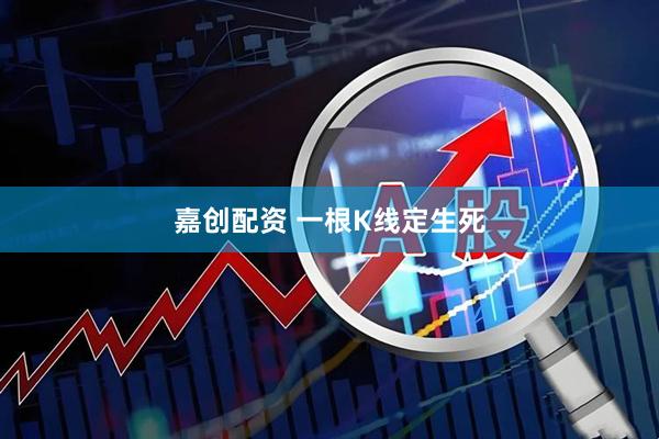 嘉创配资 一根K线定生死